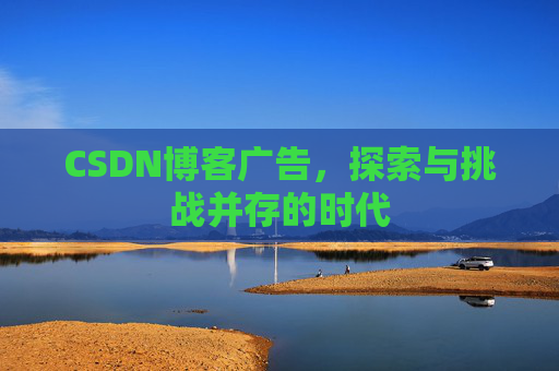 CSDN博客广告，探索与挑战并存的时代