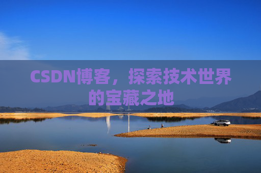 CSDN博客，探索技术世界的宝藏之地