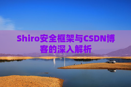 Shiro安全框架与CSDN博客的深入解析